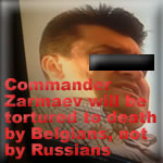 Commander Zarmaev will be tortured to death by Belgians, not by Russians 