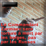 Le Commandant Zarmaev sera torturé à mort par les belges, pas par les Russes